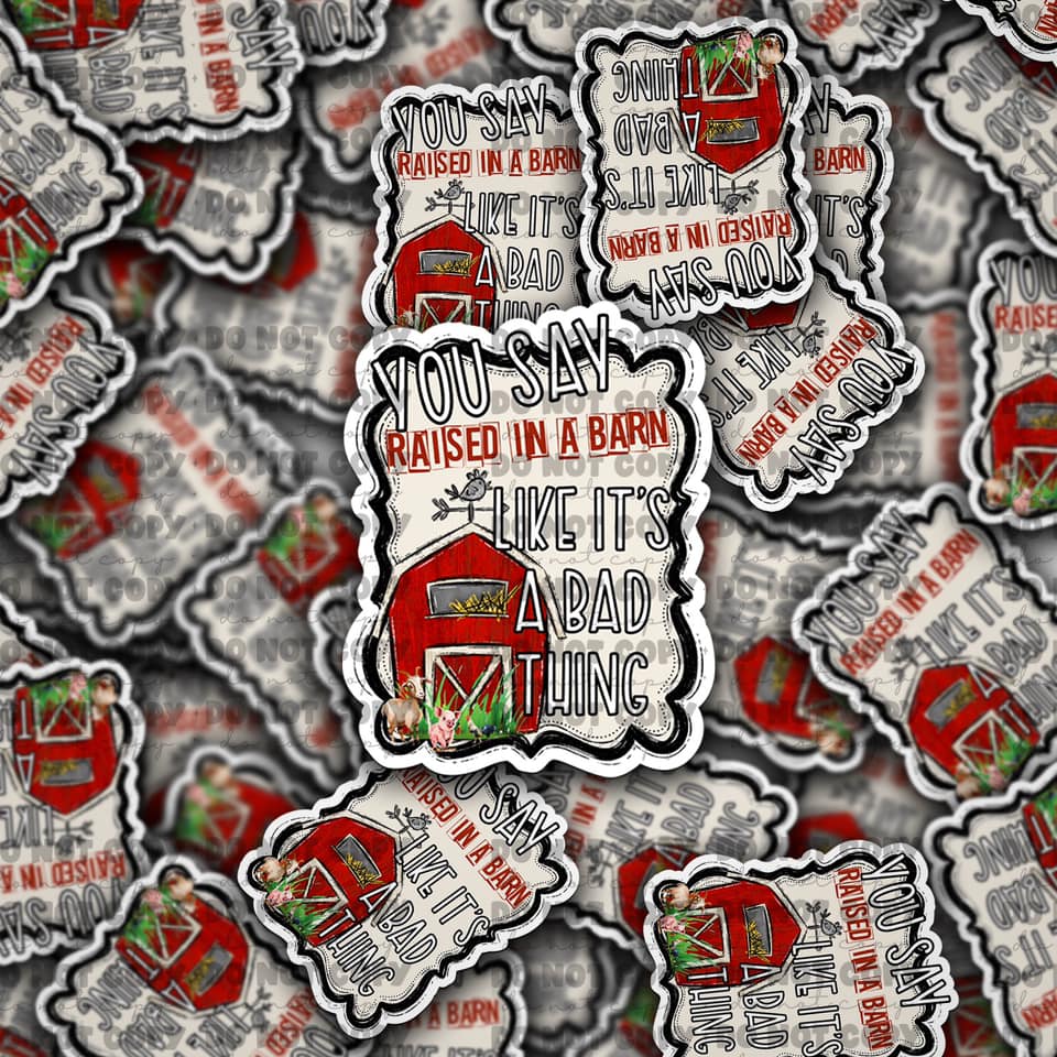 You say raised in a barn sticker