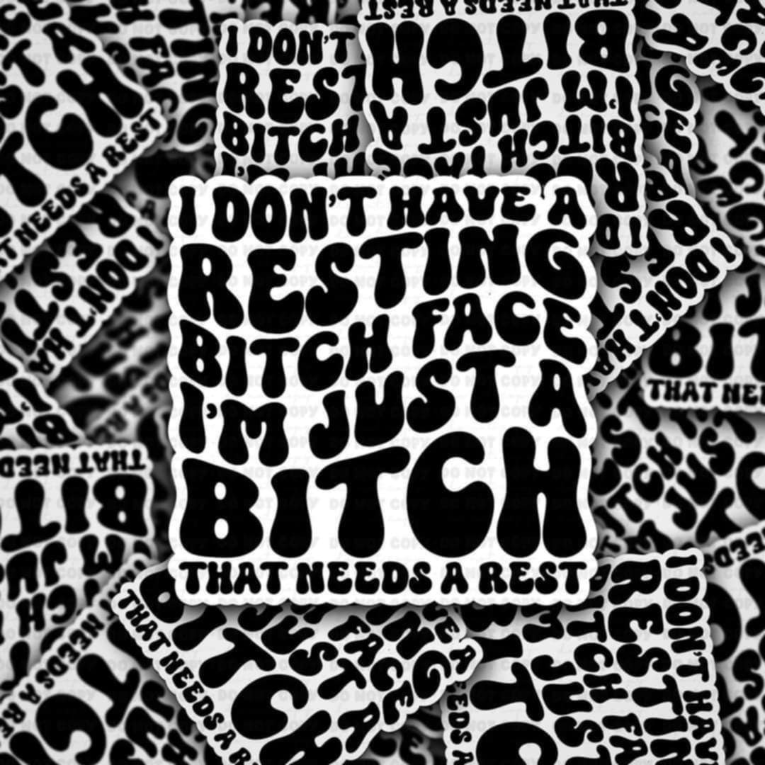 i dont have a resting bitch face im just a bitch who needs rest sticker