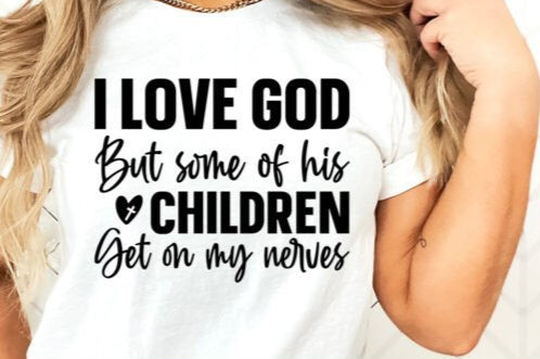 I love God but some of his children get on my nerves shirt