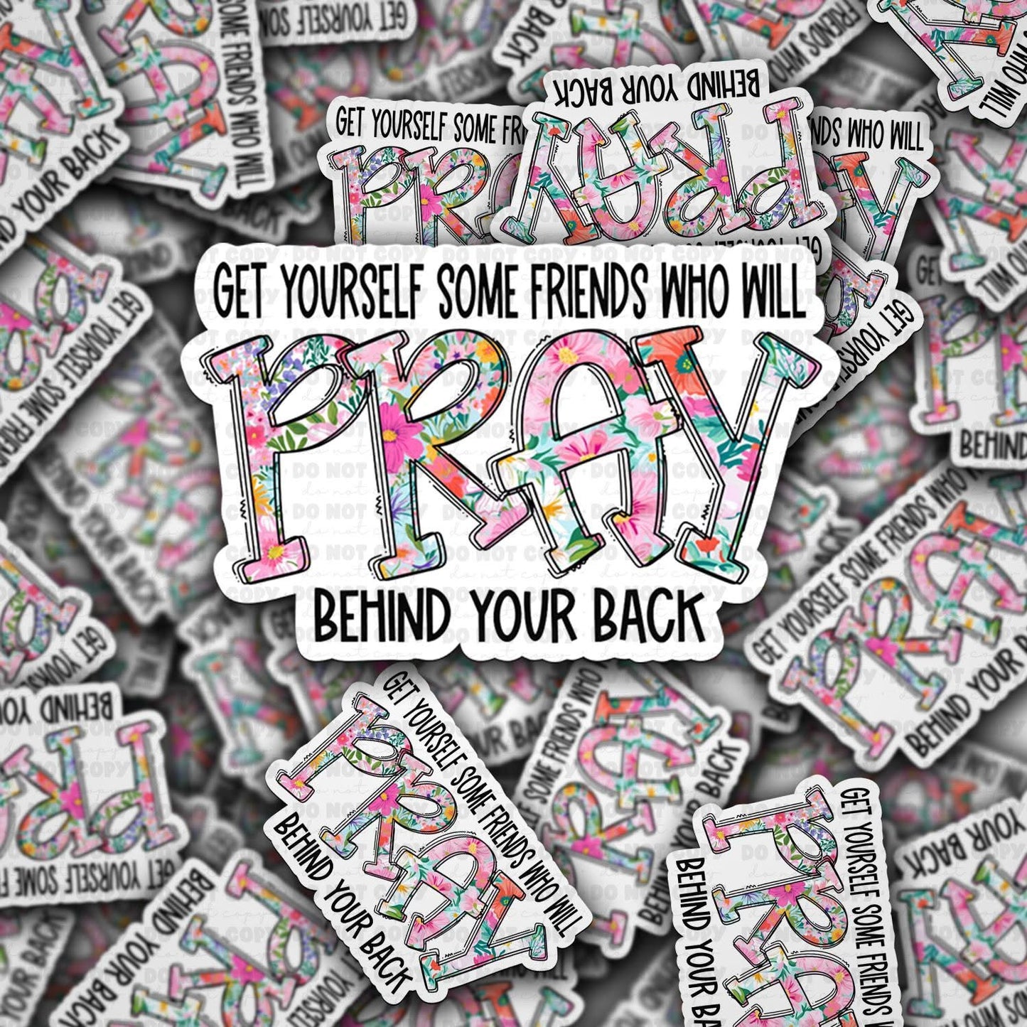 Get yourself some friends who will pray behind your back sticker