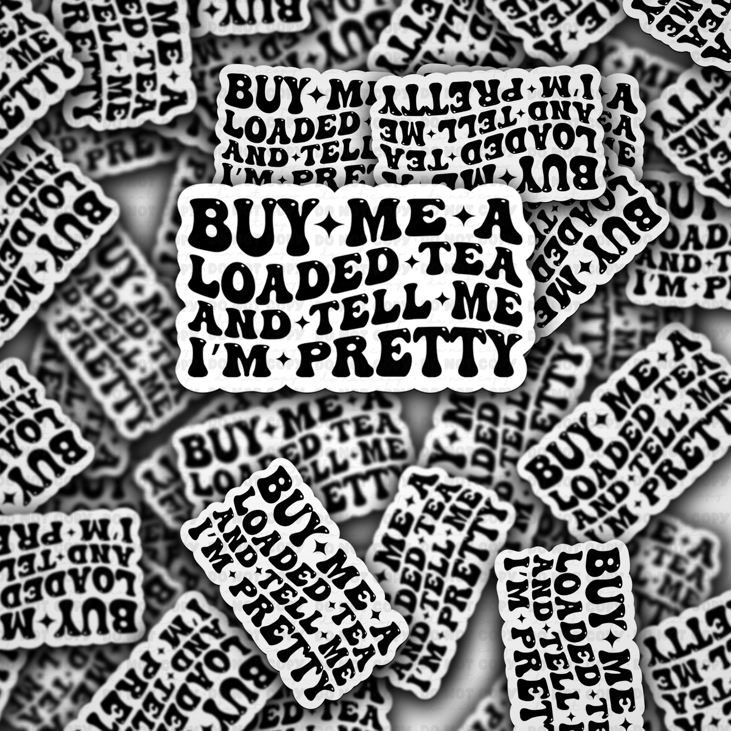 Buy me a loaded tea and tell me I'm pretty sticker