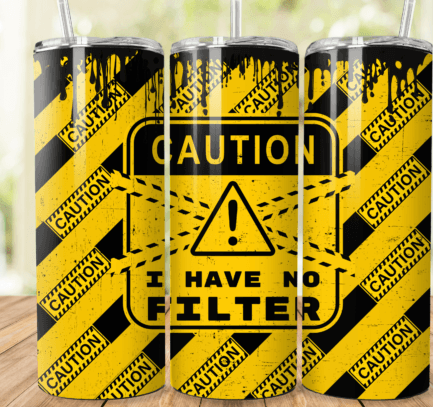 Caution i have no filter tumbler