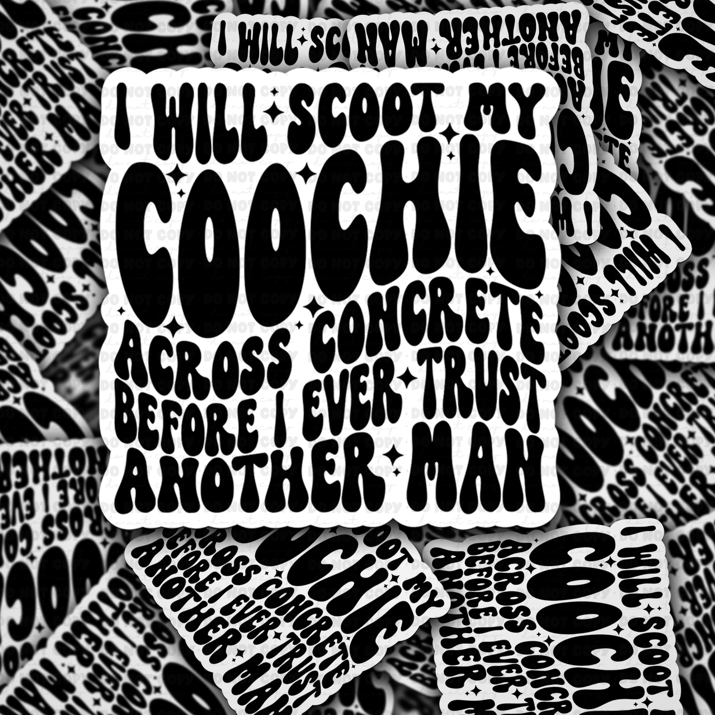 I will scoot my coochie across concrete before i ever trust a man sticker