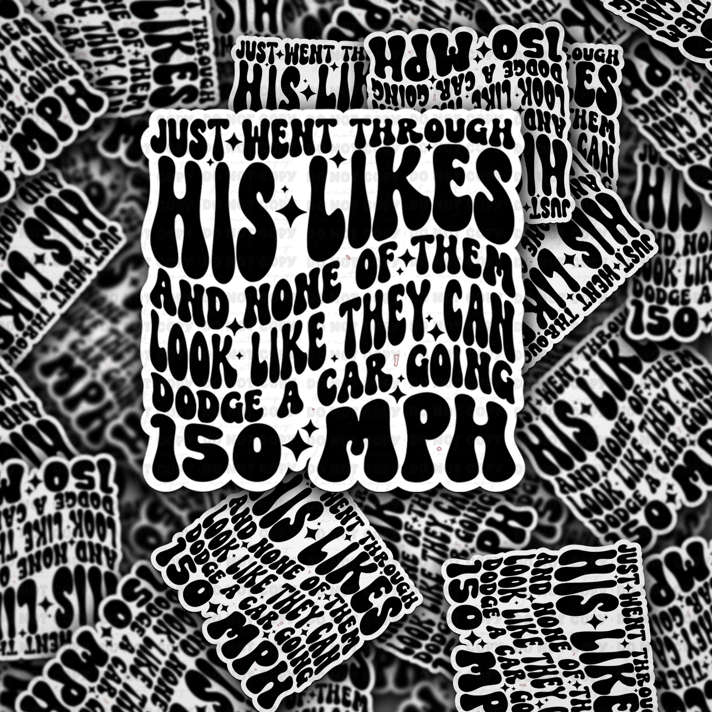 Just went through his likes and none of them look like they can dodge a car going 150 mph sticker