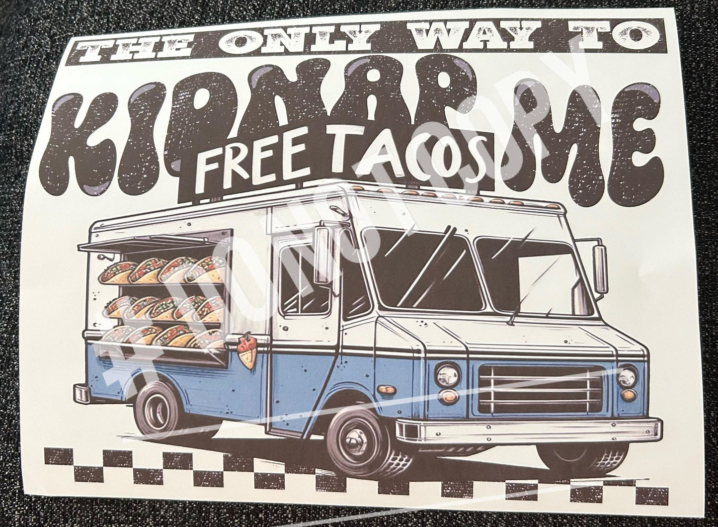 The only way to kidnap me free tacos truck sublimation print