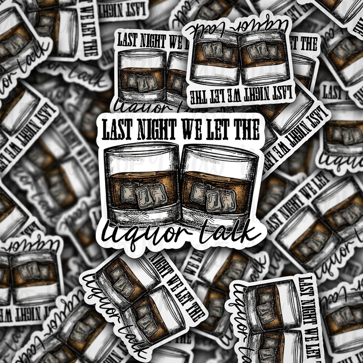 last night we let the liquor talk sticker