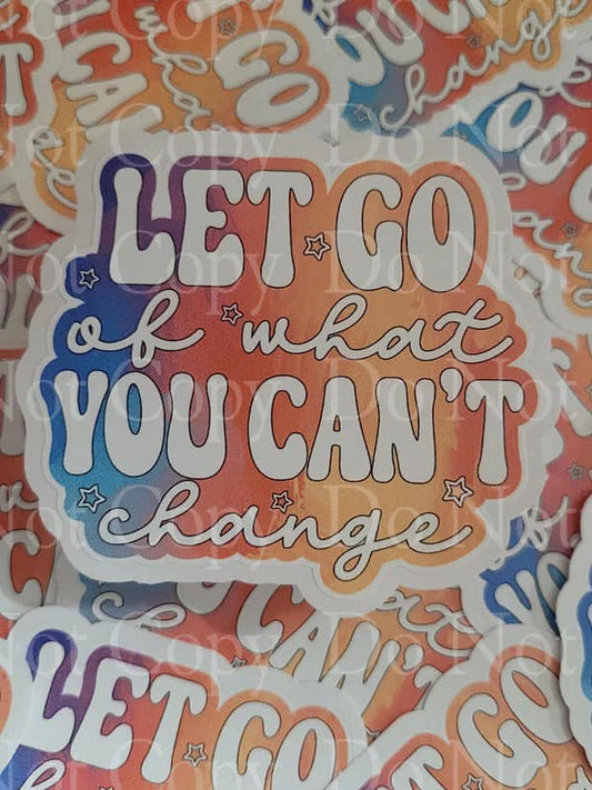 Let go of what you cant change sticker
