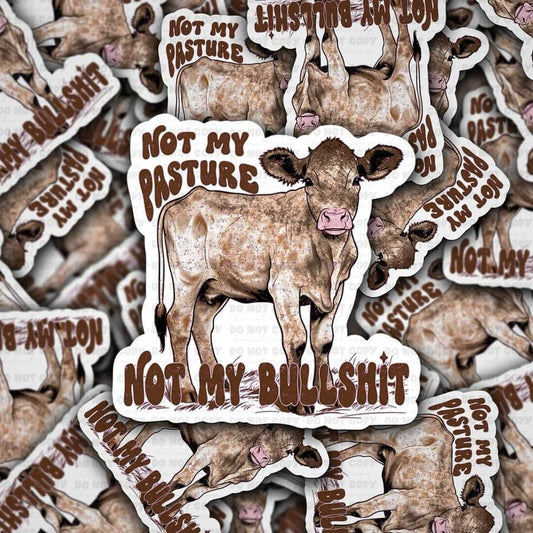 Not my pasture not my bullshit sticker