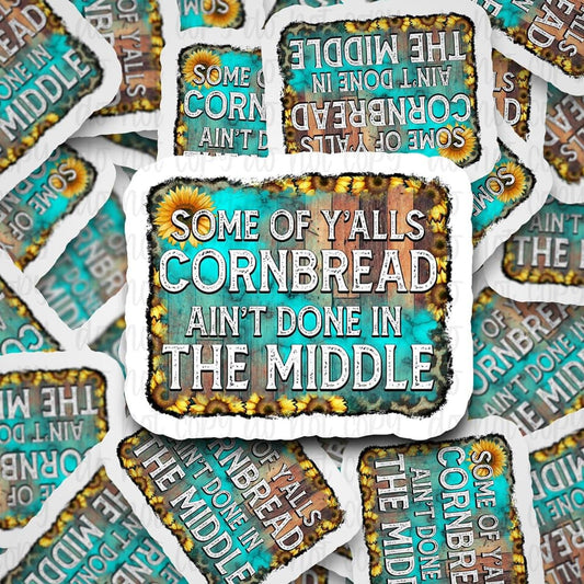Some of y'alls cornbread aint done in the middle sticker