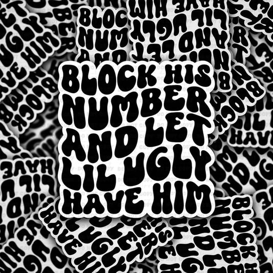 Block his number and let lil ugly have him sticker
