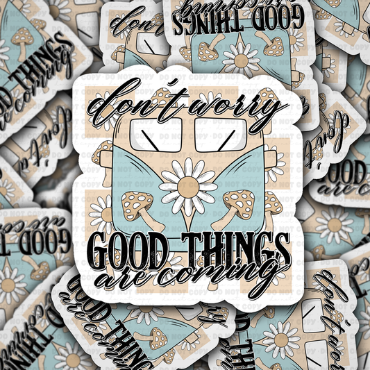 Don't worry good things are coming sticker