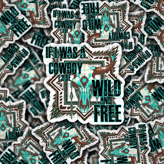 If i was a cowboy id be wild and free sticker