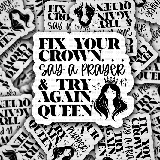 Fix your crown say a prayer& try again queen sticker