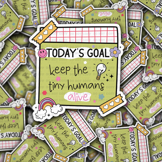 Todays goal keep the tiny humans alive sticker