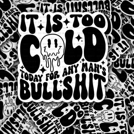 Its too cold today for any mans bullshit sticker