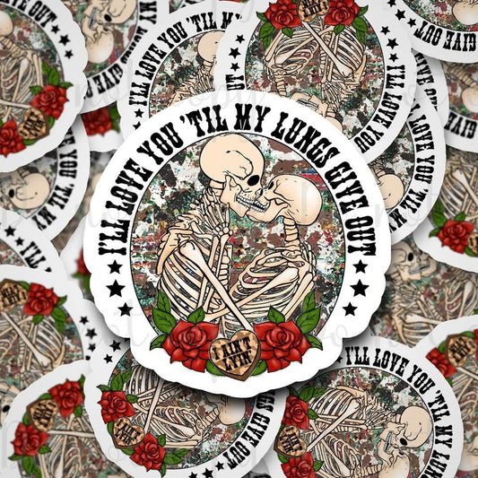 I’ll love you til my lungs give out sticker