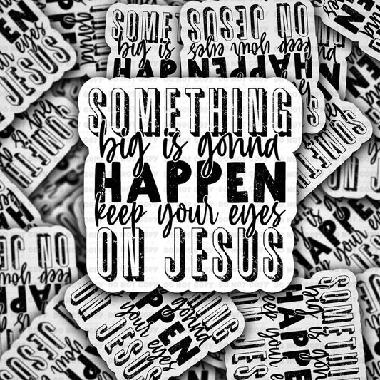 Something Big is gonna happen keep your eyes on Jesus sticker
