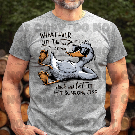 Whatever life throws at you duck and let it hit someone else shirt