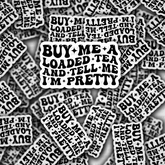 Buy me a loaded tea and tell me I'm pretty sticker