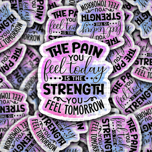 The pain you feel today is the strength you feel tomorrow sticker