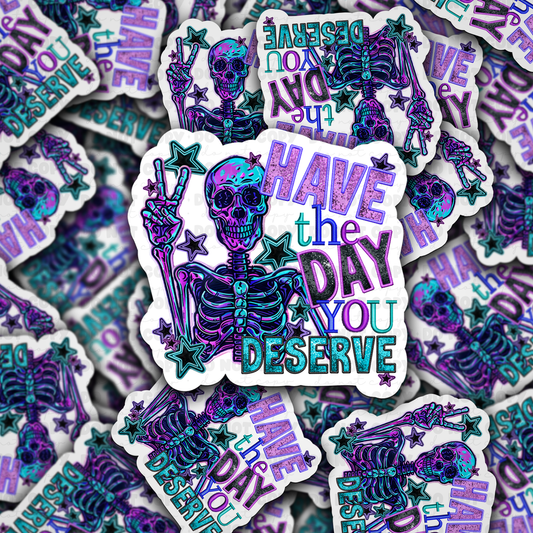 Have the day you deserve sticker