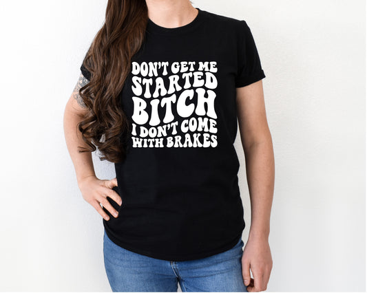 Don't get me started shirt