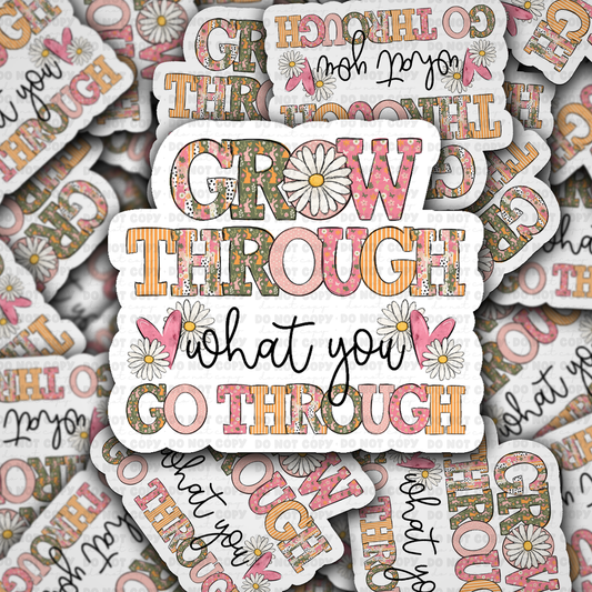 Grow through what you go through sticker