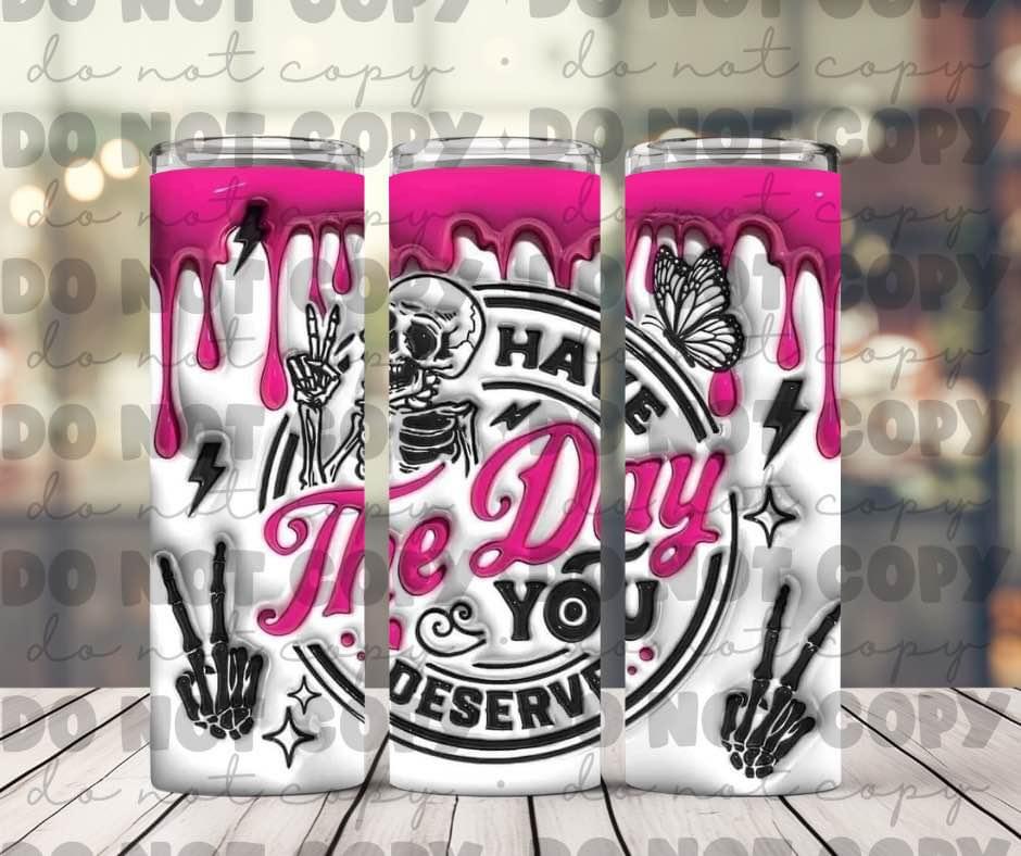 Have the day you deserve tumbler