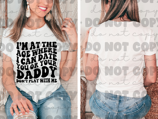 I'm at the age where i can date you or your dad shirt