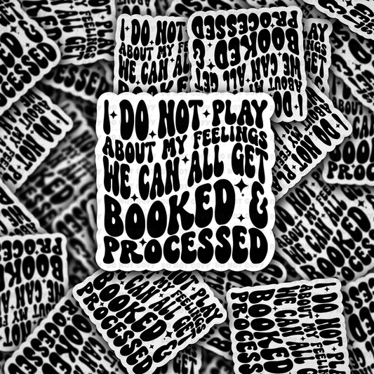 I do not play about my feelings we can all get booked and processed sticker
