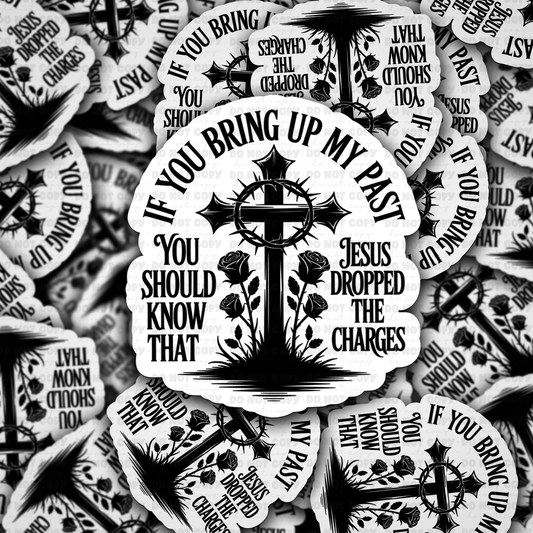 If you bring up my past you should know that Jesus dropped the charges sticker