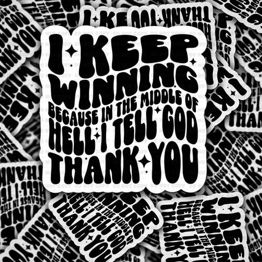 I keep winning because in the middle of hell i tell God thank you sticker
