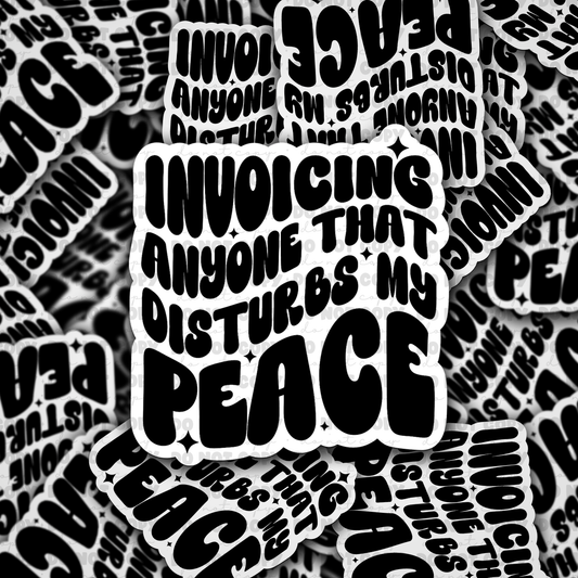 Invoicing anyone that disturbs my peace sticker