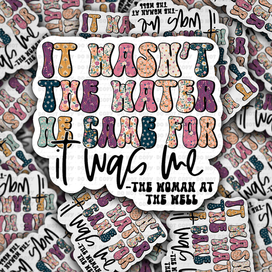 It wasn't the water he came for sticker