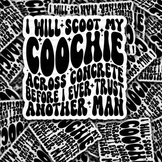 I will scoot my coochie across concrete before i ever trust a man sticker