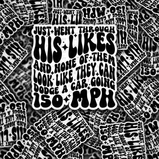 Just went through his likes and none of them look like they can dodge a car going 150 mph sticker