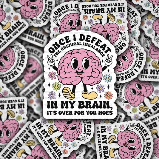 Once i defeat the chemical imbalance its over for you hoes sticker