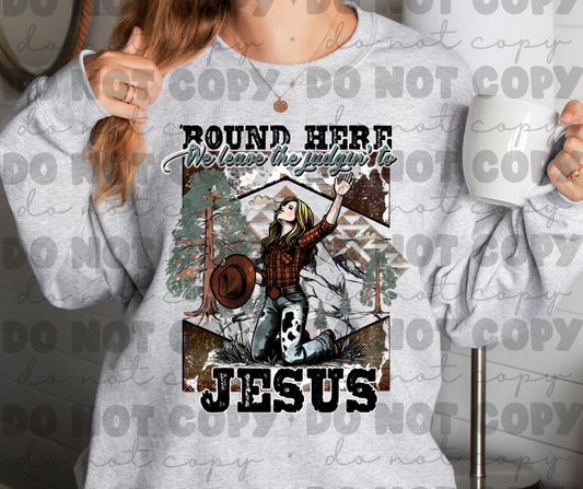 Round here we leave the judgin' to Jesus sweat shirt