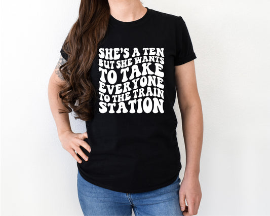 Shes a ten but she wants to take everyone to the train station shirt