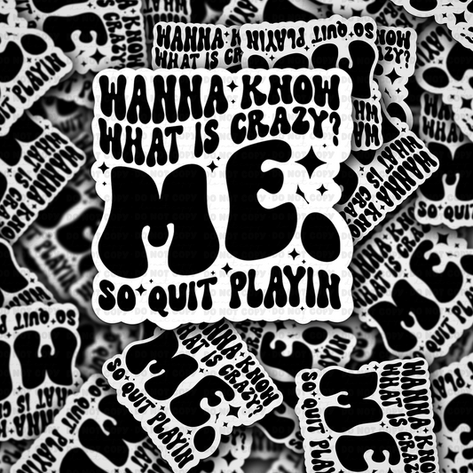 Wanna know whats crazy me so quit playin sticker