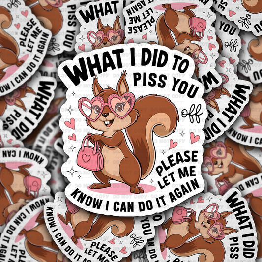 What i did to piss you off sticker