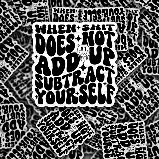 When shit does not add up subtract yourself sticker