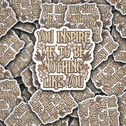 You inspire me to be nothing like you sticker