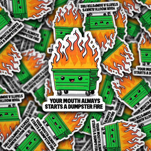 Your mouth always starts a dumpster fire sticker