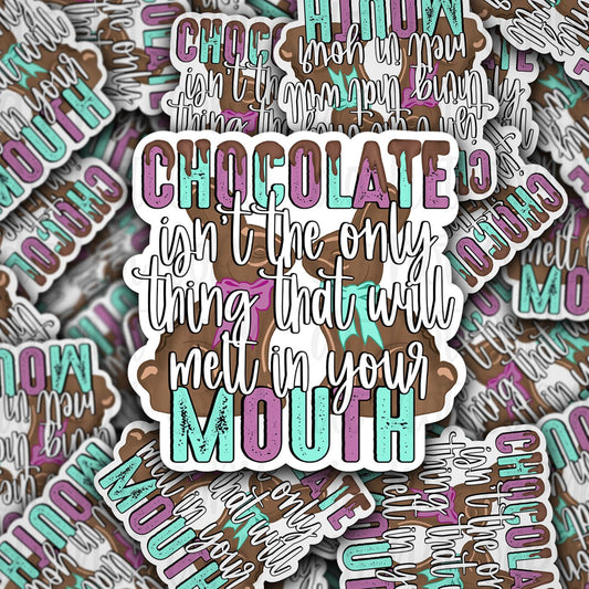 chocolate isn't the only thing that will melt in your mouth sticker