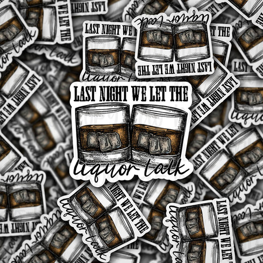 last night we let the liquor talk sticker